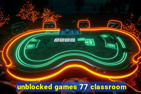 unblocked games 77 classroom